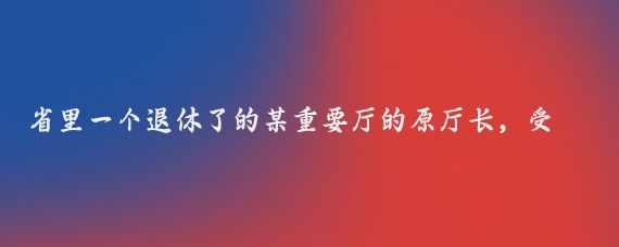 省里一个退休了的某重要厅的原厅长,受朋友之约到县里了,朋友私人接待